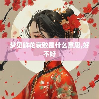 梦见鲜花衰败是什么意思,好不好