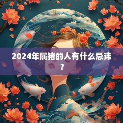 2025年属猪的人有什么忌讳？