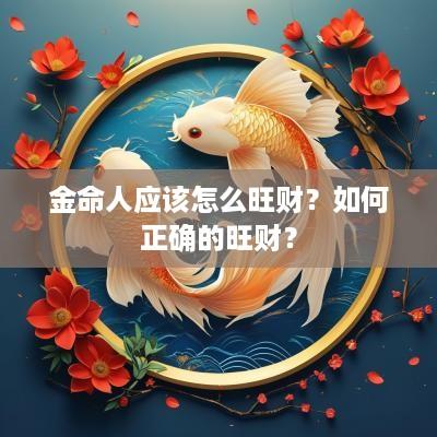 金命人应该怎么旺财？如何正确的旺财？
