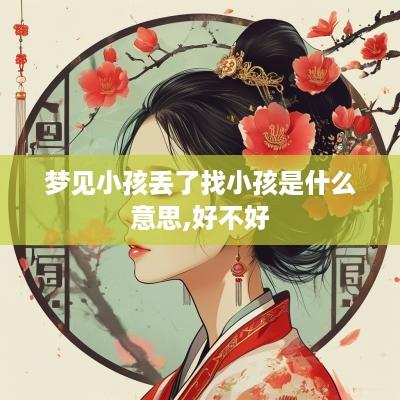 梦见小孩丢了找小孩是什么意思,好不好