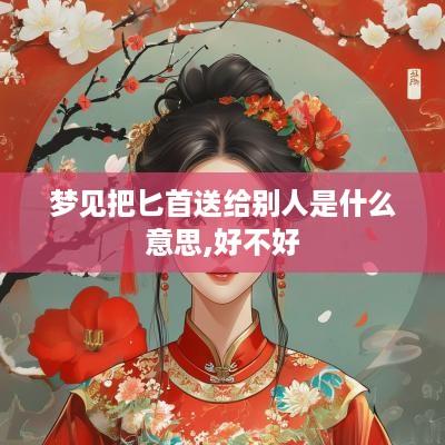 梦见把匕首送给别人是什么意思,好不好