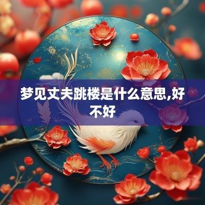 梦见丈夫跳楼是什么意思,好不好