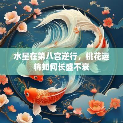 水星在第八宫逆行，桃花运将如何长盛不衰