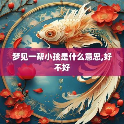 梦见一帮小孩是什么意思,好不好