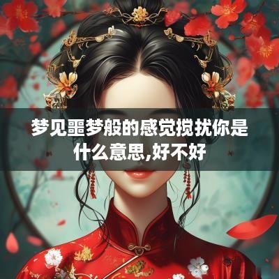 梦见噩梦般的感觉搅扰你是什么意思,好不好