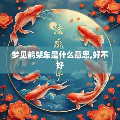 梦见鹤架车是什么意思,好不好