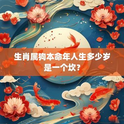生肖属狗本命年人生多少岁是一个坎？