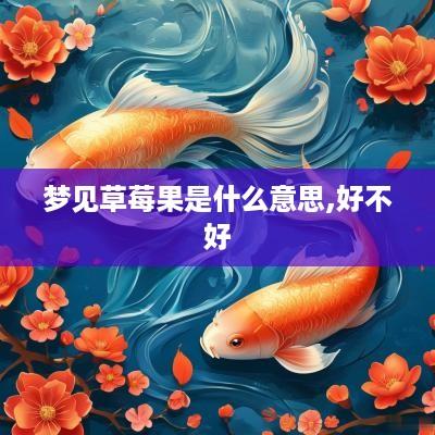 梦见草莓果是什么意思,好不好