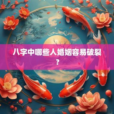 八字中哪些人婚姻容易破裂？