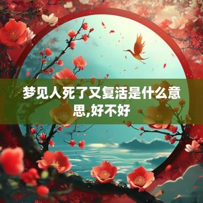 梦见人死了又复活是什么意思,好不好