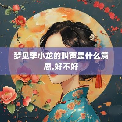 梦见李小龙的叫声是什么意思,好不好