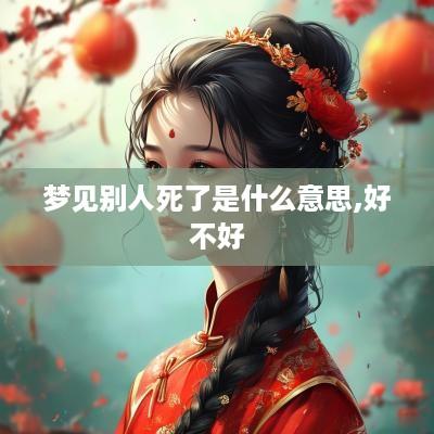 梦见别人死了是什么意思,好不好