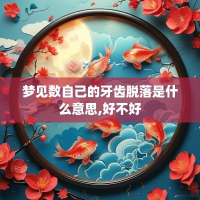 梦见数自己的牙齿脱落是什么意思,好不好