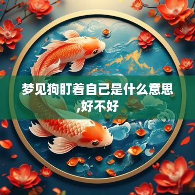 梦见狗盯着自己是什么意思,好不好