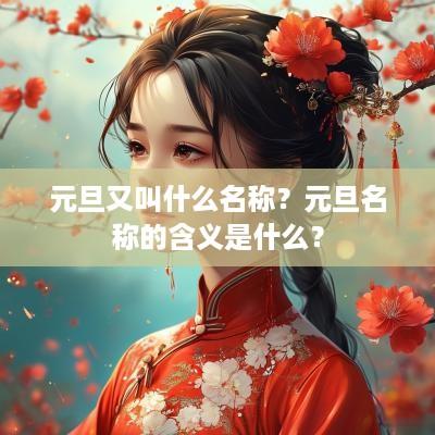 元旦又叫什么名称？元旦名称的含义是什么？