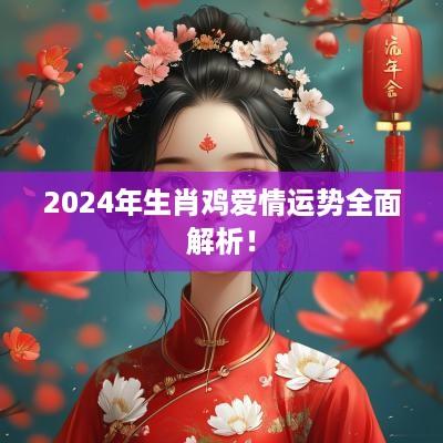 2025年生肖鸡爱情运势全面解析！