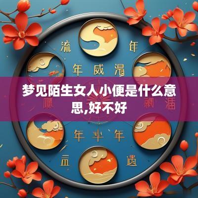 梦见陌生女人小便是什么意思,好不好
