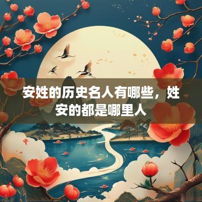 安姓的历史名人有哪些，姓安的都是哪里人