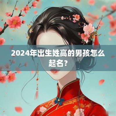 2025年出生姓高的男孩怎么起名？