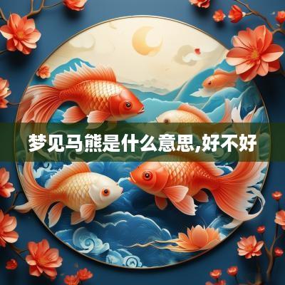 梦见马熊是什么意思,好不好
