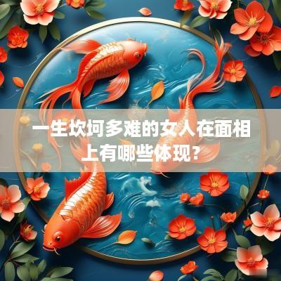 一生坎坷多难的女人在面相上有哪些体现？
