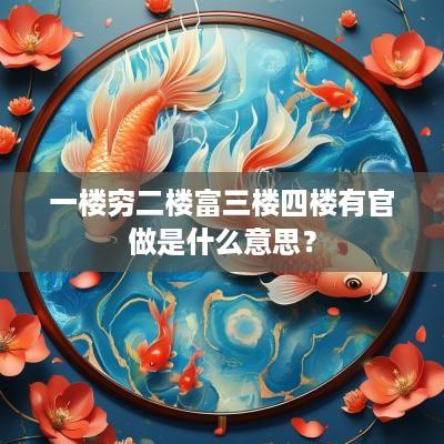 一楼穷二楼富三楼四楼有官做是什么意思？