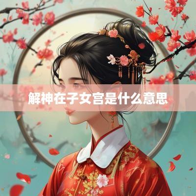 解神在子女宫是什么意思