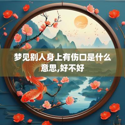 梦见别人身上有伤口是什么意思,好不好
