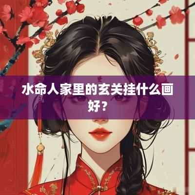 水命人家里的玄关挂什么画好？