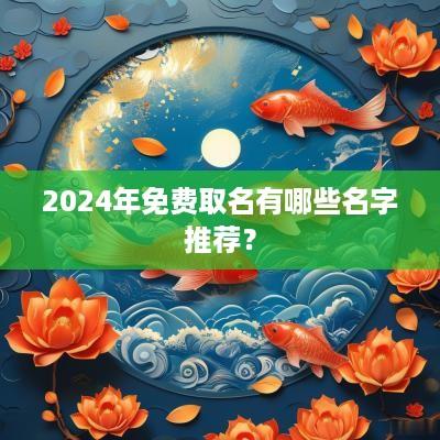 2025年免费取名有哪些名字推荐？