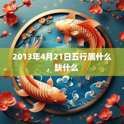 2013年4月21日五行属什么，缺什么