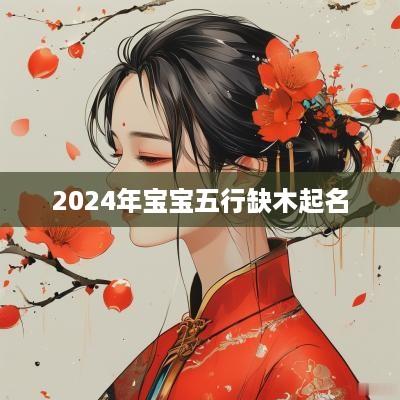 2025年宝宝五行缺木起名