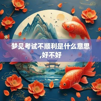梦见考试不顺利是什么意思,好不好