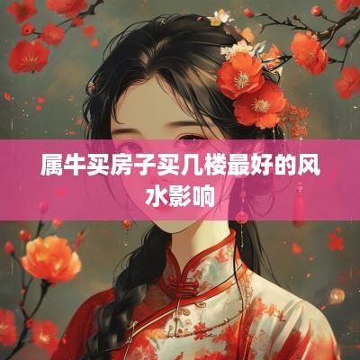 属牛买房子买几楼最好的风水影响