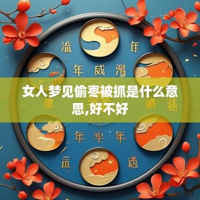 女人梦见偷枣被抓是什么意思,好不好