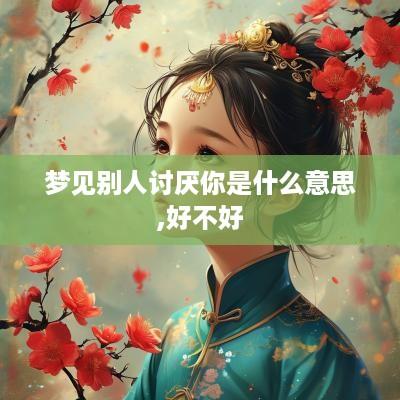 梦见别人讨厌你是什么意思,好不好