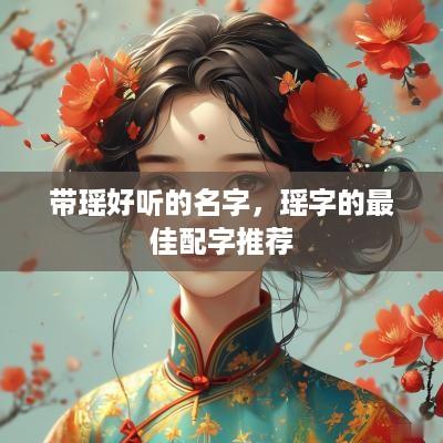 带瑶好听的名字，瑶字的最佳配字推荐