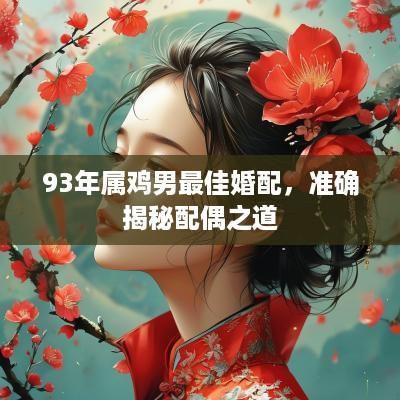 93年属鸡男最佳婚配，准确揭秘配偶之道