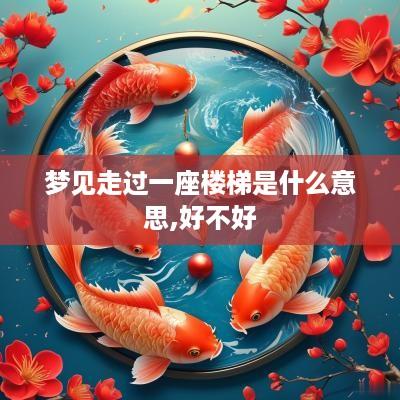 梦见走过一座楼梯是什么意思,好不好