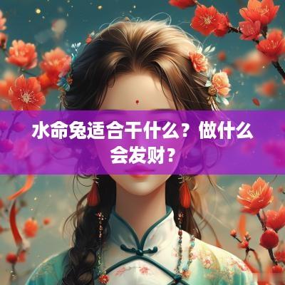 水命兔适合干什么？做什么会发财？