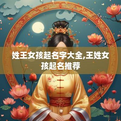 姓王女孩起名字大全,王姓女孩起名推荐