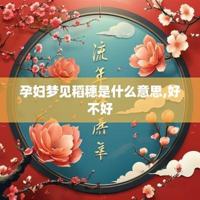 孕妇梦见稻穗是什么意思,好不好