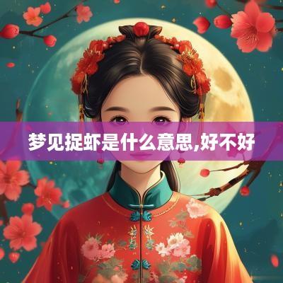 梦见捉虾是什么意思,好不好