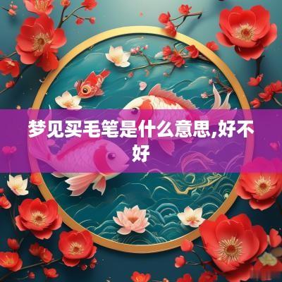 梦见买毛笔是什么意思,好不好