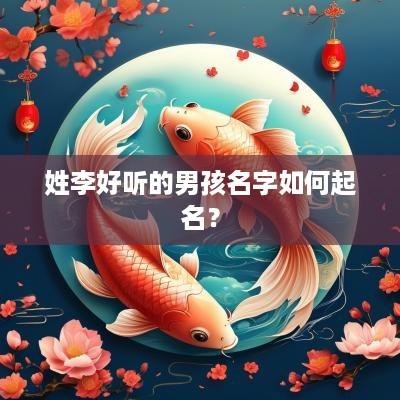 姓李好听的男孩名字如何起名？