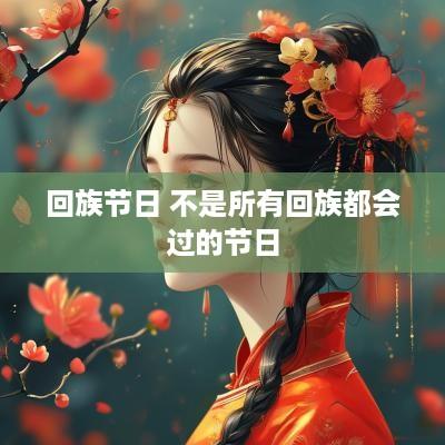 回族节日 不是所有回族都会过的节日