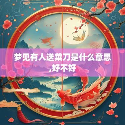 梦见有人送菜刀是什么意思,好不好
