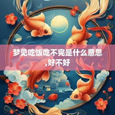 梦见吃饭吃不完是什么意思,好不好