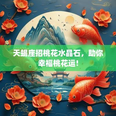 天蝎座招桃花水晶石，助你幸福桃花运!