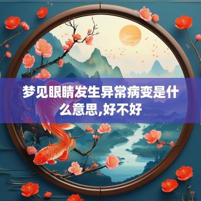 梦见眼睛发生异常病变是什么意思,好不好